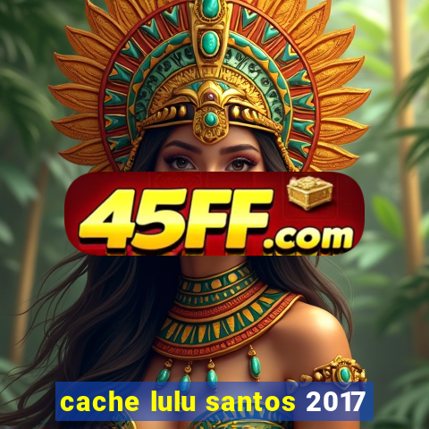 cache lulu santos 2017